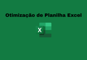 Eu vou otimizar a sua planilha