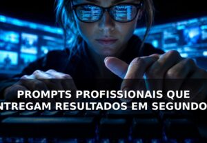 Eu vou criar prompts que entregam resultados profissionais.