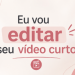 Eu vou Editar um vídeo curto para você