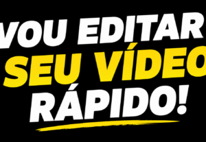 Eu vou editar seu vídeo rápido