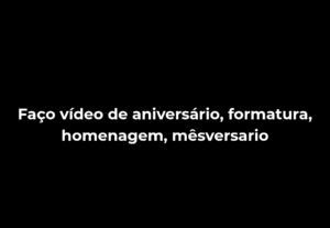 Eu vou fazer um vídeo de homenagem, aniversário, ou formatur...
