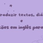 Eu vou traduzir textos e diálogos em inglês para você