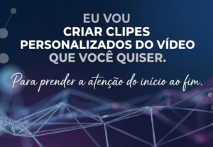 Eu vou criar clipes personalizados do vídeo que você quiser
