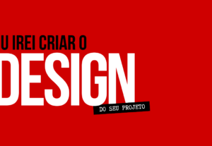 Eu vou criar o Design do seu projeto