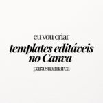 Eu vou criar templates editáveis no Canva para sua marca