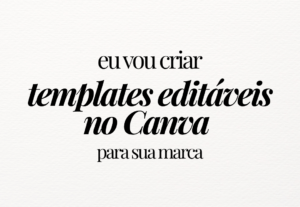 Eu vou criar templates editáveis no Canva para sua marca