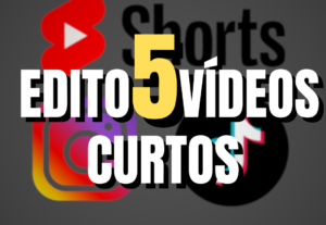Eu vou editar 5 vídeos curtos para Shorts, TikTok, Reels.