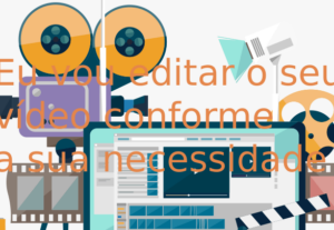 Eu vou Editar o seu vídeo conforme a sua necessidade etc