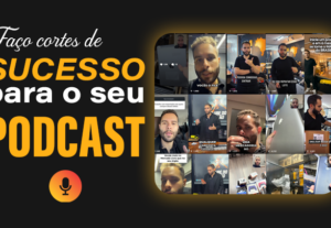 Eu vou fazer cortes para o seu Podcast