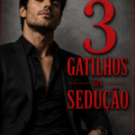 Eu vou te mostrar OS 3 GATILHOS SECRETOS DA SEDUÇÃO