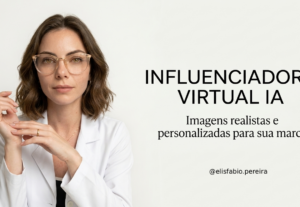 Eu vou criar sua influenciadora virtual com I.A.